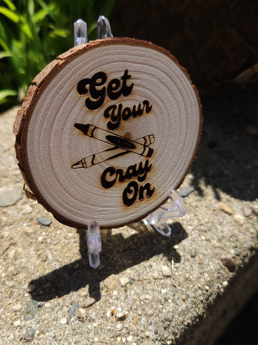 Teacher Gift Get Your Cray On" Funny School Staff Appreciation Engraved Gift for Her Him w/FREE stand or magnet!" - Engraved Wood Slice Front Design